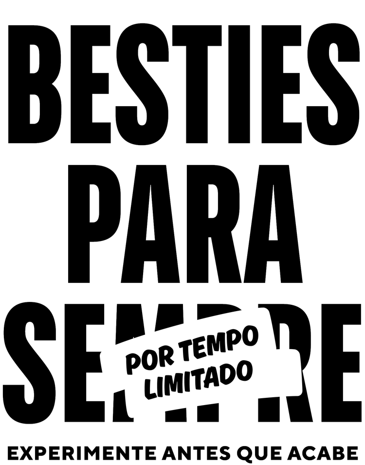 Texto na cor preta com a frase 'BESTIES PARA SEMPRE'. Sobre a palavra 'SEMPRE', há uma faixa branca com o texto 'Tempo Limitado'. Abaixo, está escrito 'Experimente enquanto durar'.